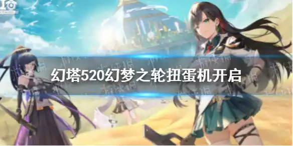 幻塔520幻梦之轮开启 幻塔520幻梦之轮扭蛋机