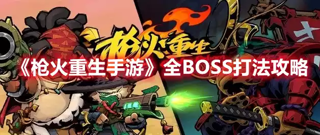 枪火重生手游全BOSS打法一览 全BOSS打法攻略