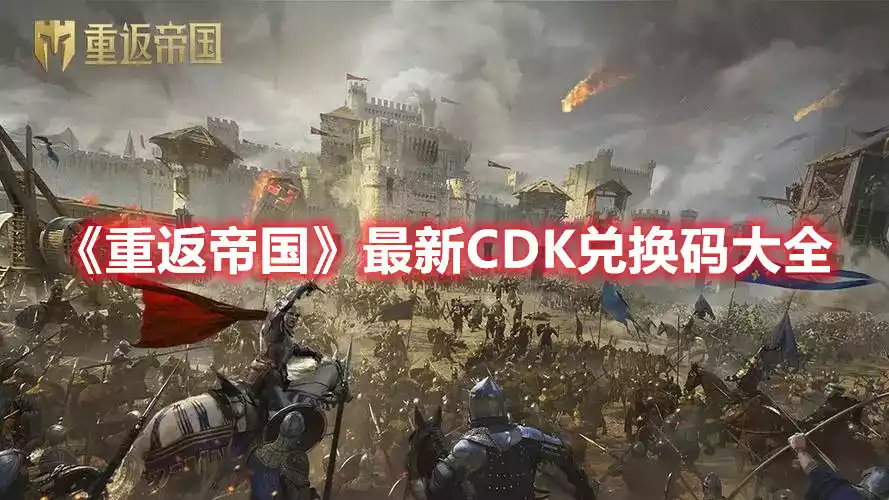 重返帝国2022最新CDK兑换码一览 最新CDK兑换码大全