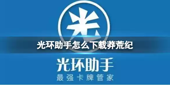 光环助手怎么下载莽荒纪 光环助手下载莽荒纪方法