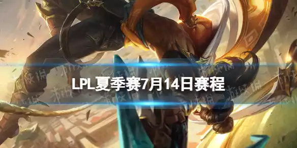 LPL夏季赛7月14日赛程 2022LPL夏季赛7月14日首发名单