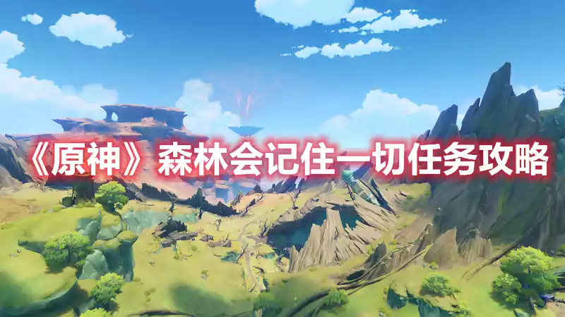 原神森林会记住一切任务攻略 森林会记住一切任务攻略