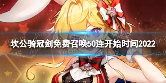 坎公骑冠剑免费召唤50连什么时间开始 免费召唤50连开始时间2022