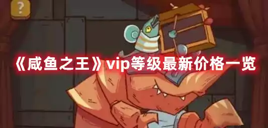 咸鱼之王vip等级需要价格介绍 vip等级最新价格一览