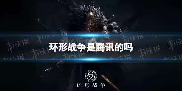 环形战争是腾讯的吗 是哪家公司的