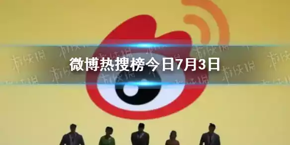 微博热搜榜排名今日7.3 微博热搜榜今日事件7月3日