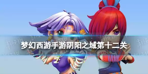 梦幻西游手游阴阳之域第十二关怎么过 阴阳之域第十二关攻略