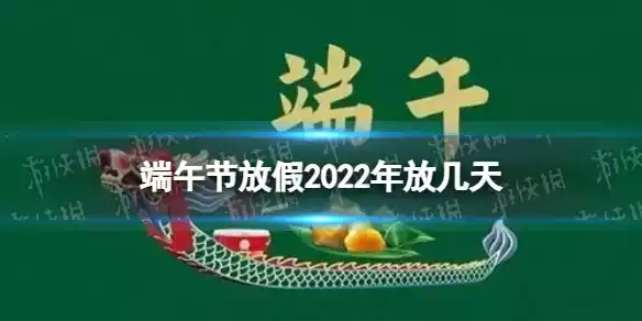 端午节放假2022年放几天 端午节放假2022年放几天