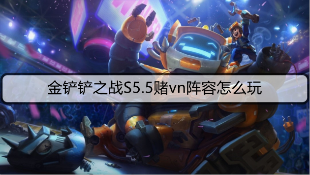 金铲铲之战S5.5赌vn阵容怎么玩